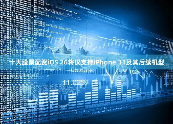 十大股票配资iOS 26将仅支持iPhone 11及其后续机型