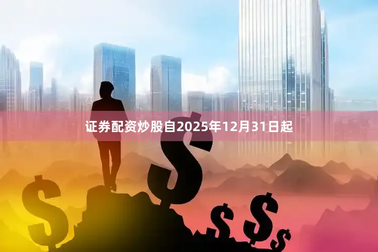 证券配资炒股自2025年12月31日起
